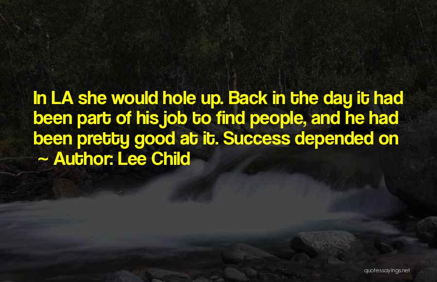 Lee Child Quotes: In La She Would Hole Up. Back In The Day It Had Been Part Of His Job To Find People,