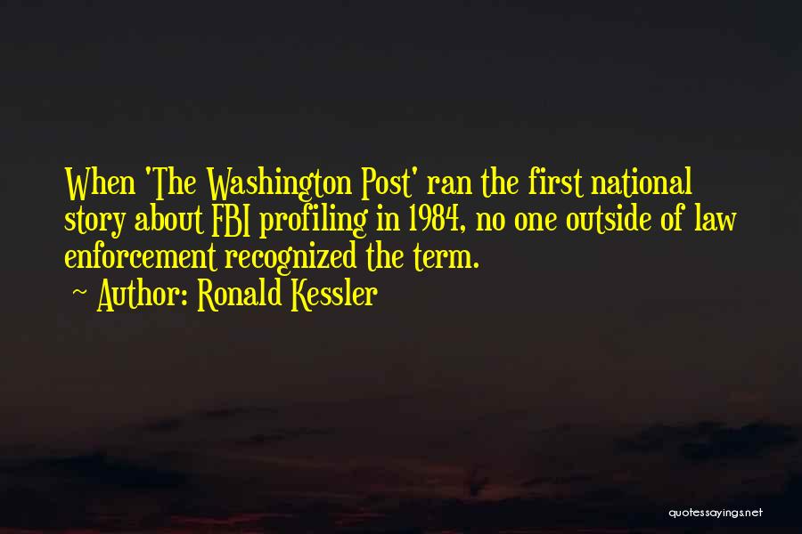 Ronald Kessler Quotes: When 'the Washington Post' Ran The First National Story About Fbi Profiling In 1984, No One Outside Of Law Enforcement