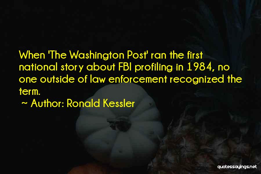 Ronald Kessler Quotes: When 'the Washington Post' Ran The First National Story About Fbi Profiling In 1984, No One Outside Of Law Enforcement