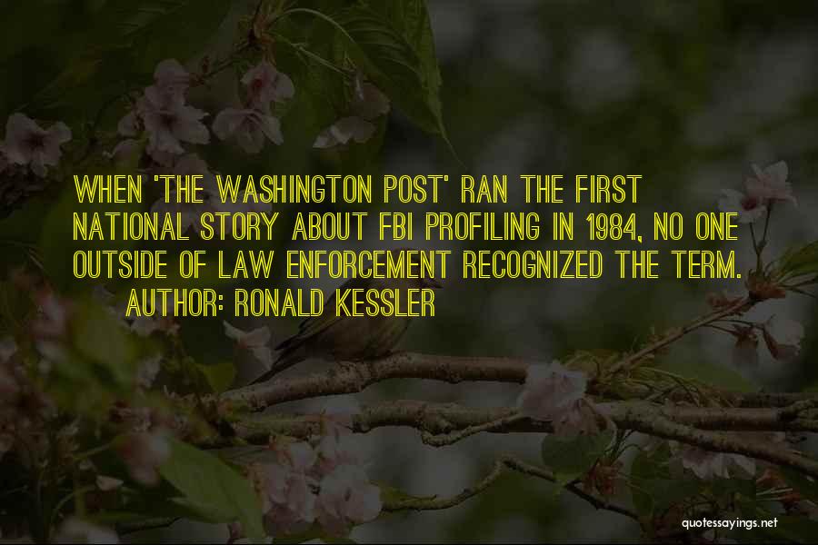 Ronald Kessler Quotes: When 'the Washington Post' Ran The First National Story About Fbi Profiling In 1984, No One Outside Of Law Enforcement