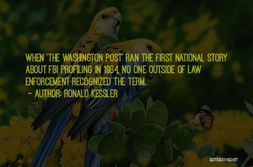 Ronald Kessler Quotes: When 'the Washington Post' Ran The First National Story About Fbi Profiling In 1984, No One Outside Of Law Enforcement