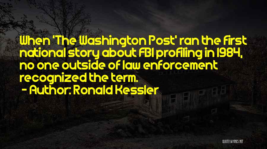 Ronald Kessler Quotes: When 'the Washington Post' Ran The First National Story About Fbi Profiling In 1984, No One Outside Of Law Enforcement