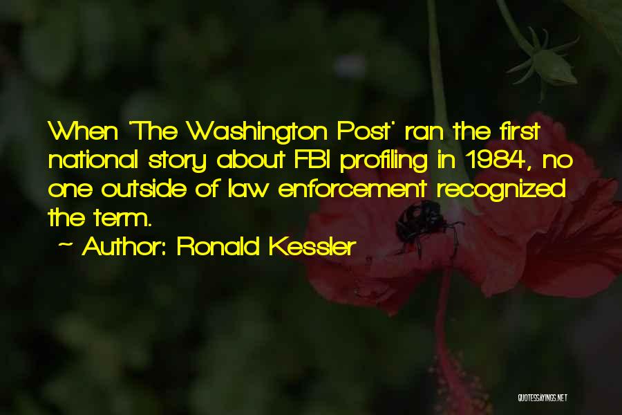 Ronald Kessler Quotes: When 'the Washington Post' Ran The First National Story About Fbi Profiling In 1984, No One Outside Of Law Enforcement