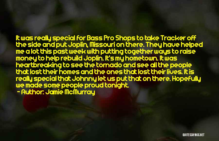 Jamie McMurray Quotes: It Was Really Special For Bass Pro Shops To Take Tracker Off The Side And Put Joplin, Missouri On There.