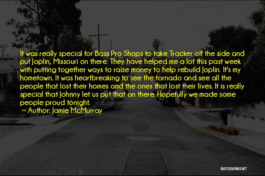 Jamie McMurray Quotes: It Was Really Special For Bass Pro Shops To Take Tracker Off The Side And Put Joplin, Missouri On There.