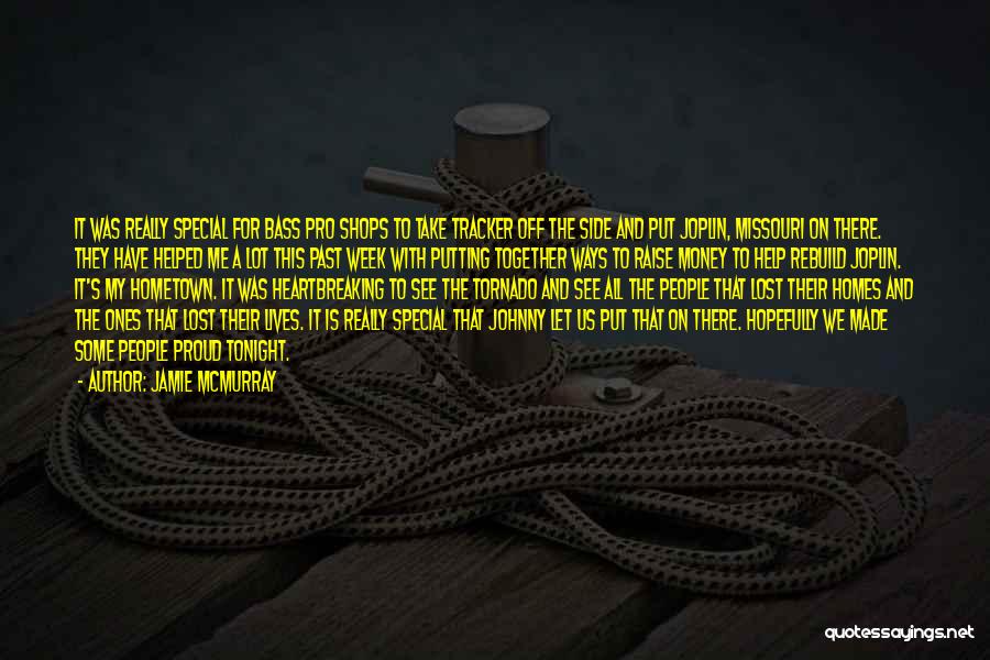 Jamie McMurray Quotes: It Was Really Special For Bass Pro Shops To Take Tracker Off The Side And Put Joplin, Missouri On There.