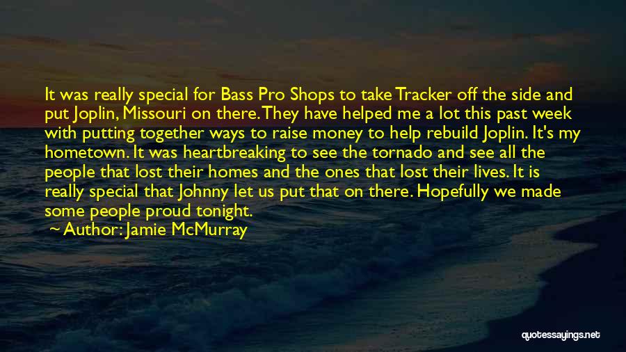 Jamie McMurray Quotes: It Was Really Special For Bass Pro Shops To Take Tracker Off The Side And Put Joplin, Missouri On There.