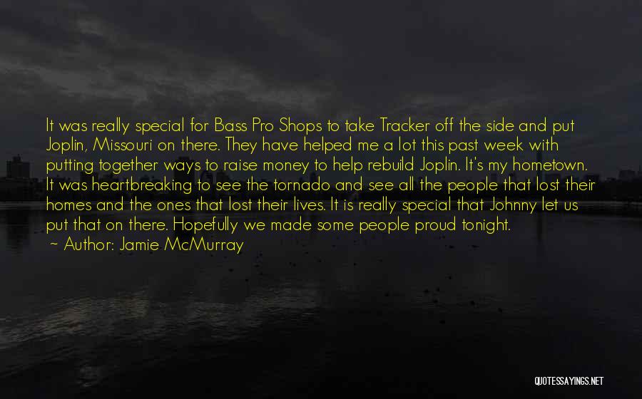 Jamie McMurray Quotes: It Was Really Special For Bass Pro Shops To Take Tracker Off The Side And Put Joplin, Missouri On There.