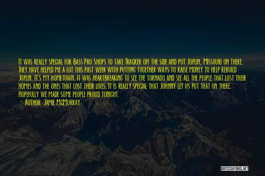 Jamie McMurray Quotes: It Was Really Special For Bass Pro Shops To Take Tracker Off The Side And Put Joplin, Missouri On There.