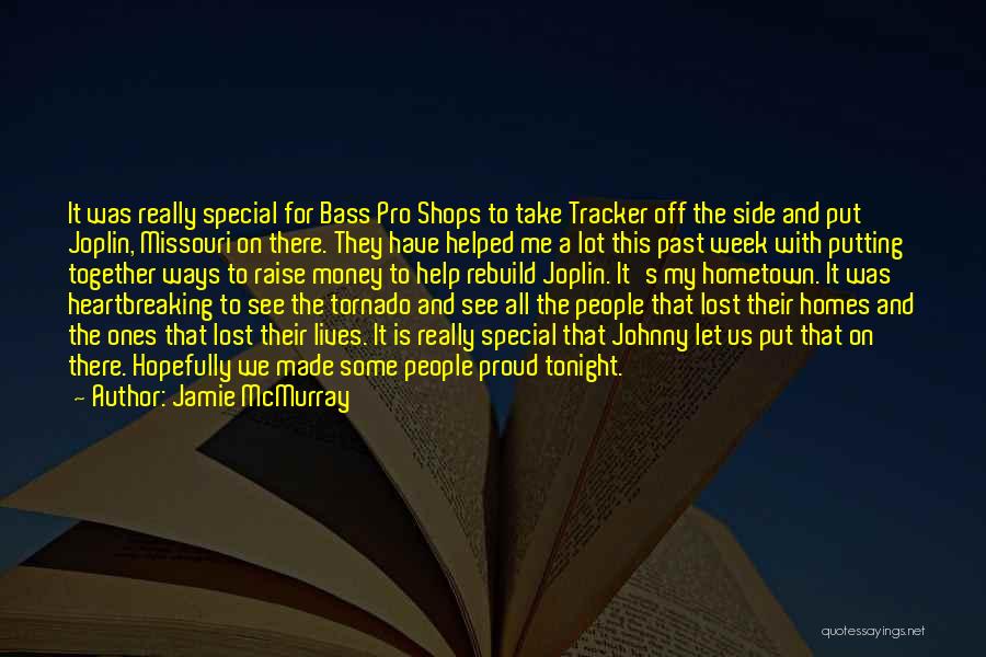 Jamie McMurray Quotes: It Was Really Special For Bass Pro Shops To Take Tracker Off The Side And Put Joplin, Missouri On There.