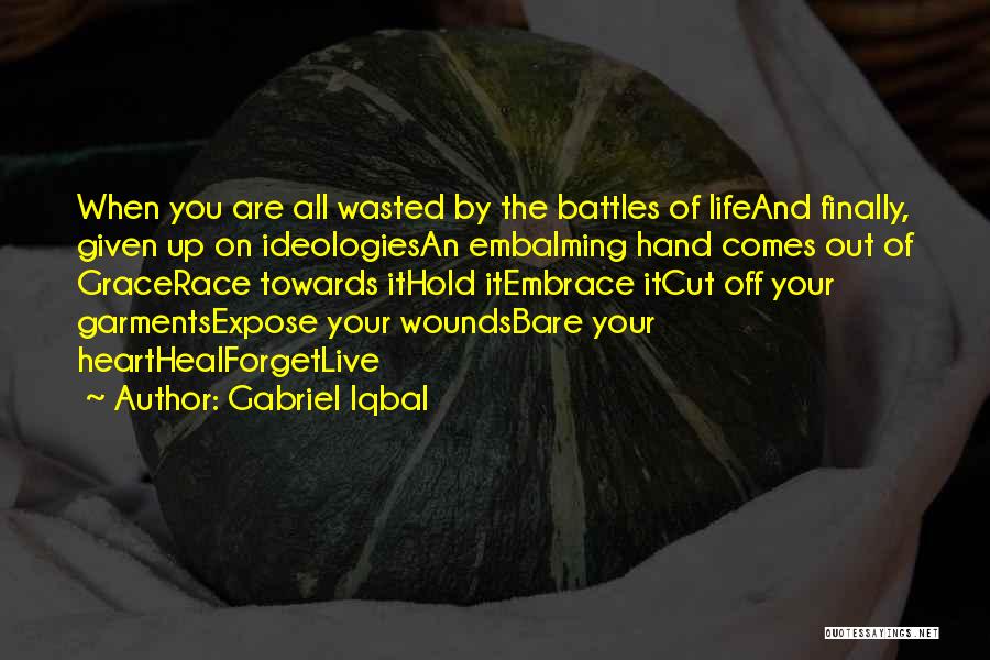 Gabriel Iqbal Quotes: When You Are All Wasted By The Battles Of Lifeand Finally, Given Up On Ideologiesan Embalming Hand Comes Out Of