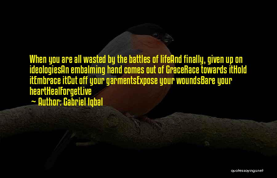 Gabriel Iqbal Quotes: When You Are All Wasted By The Battles Of Lifeand Finally, Given Up On Ideologiesan Embalming Hand Comes Out Of