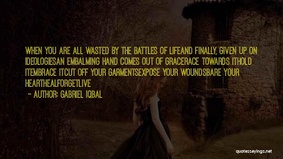 Gabriel Iqbal Quotes: When You Are All Wasted By The Battles Of Lifeand Finally, Given Up On Ideologiesan Embalming Hand Comes Out Of