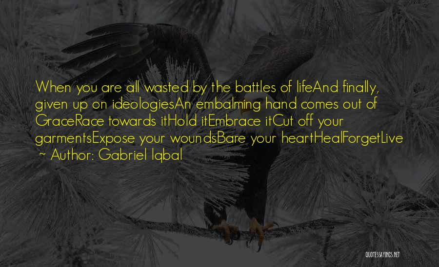 Gabriel Iqbal Quotes: When You Are All Wasted By The Battles Of Lifeand Finally, Given Up On Ideologiesan Embalming Hand Comes Out Of