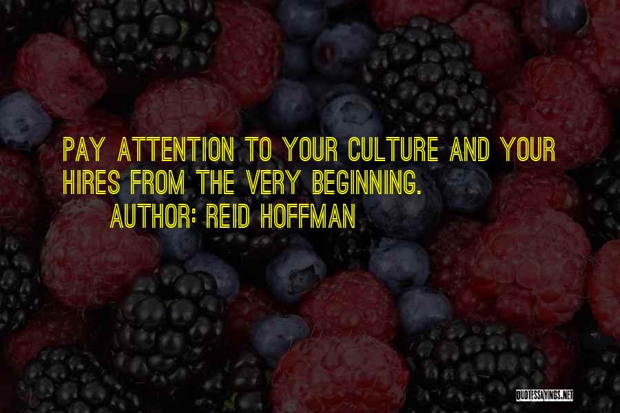 Reid Hoffman Quotes: Pay Attention To Your Culture And Your Hires From The Very Beginning.