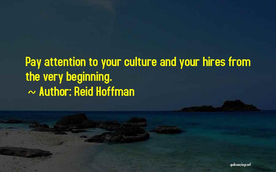 Reid Hoffman Quotes: Pay Attention To Your Culture And Your Hires From The Very Beginning.