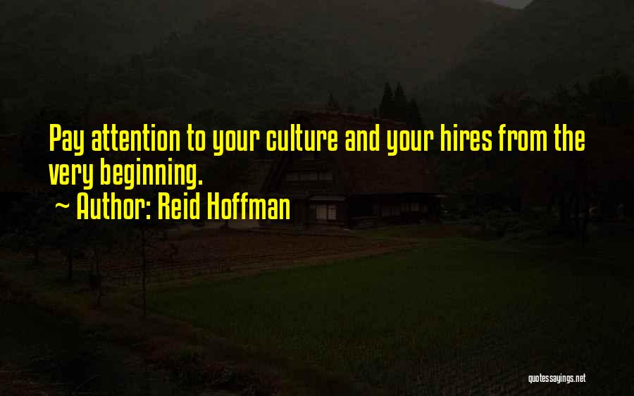 Reid Hoffman Quotes: Pay Attention To Your Culture And Your Hires From The Very Beginning.