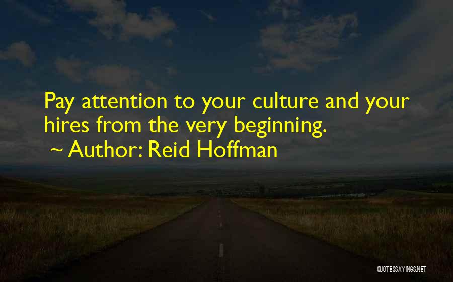 Reid Hoffman Quotes: Pay Attention To Your Culture And Your Hires From The Very Beginning.