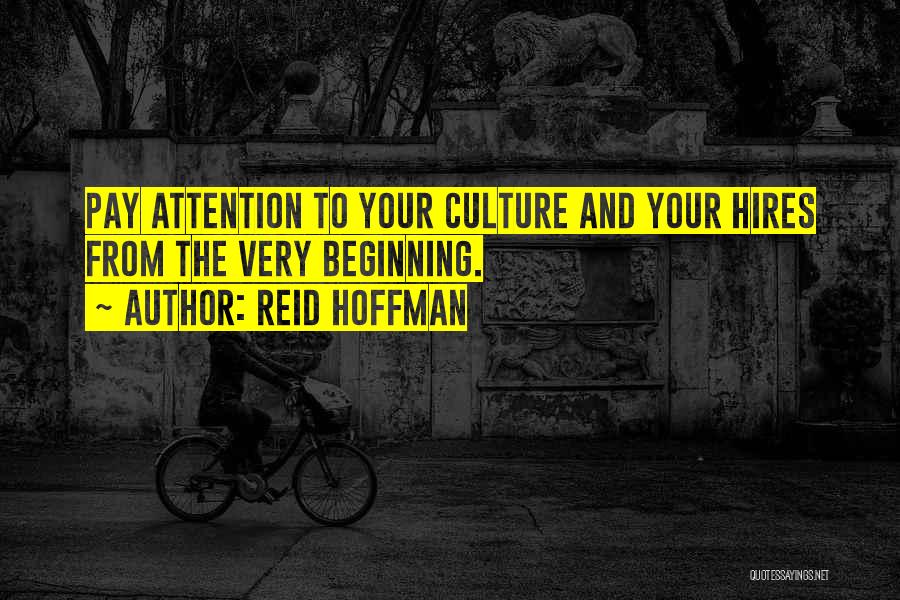 Reid Hoffman Quotes: Pay Attention To Your Culture And Your Hires From The Very Beginning.