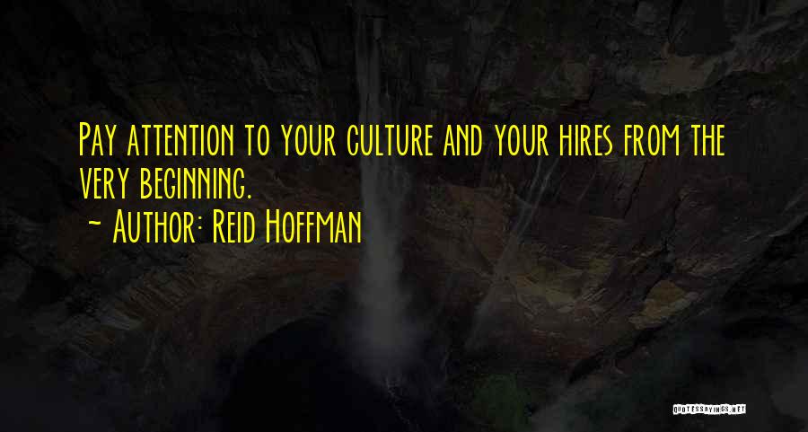 Reid Hoffman Quotes: Pay Attention To Your Culture And Your Hires From The Very Beginning.