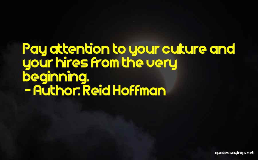 Reid Hoffman Quotes: Pay Attention To Your Culture And Your Hires From The Very Beginning.