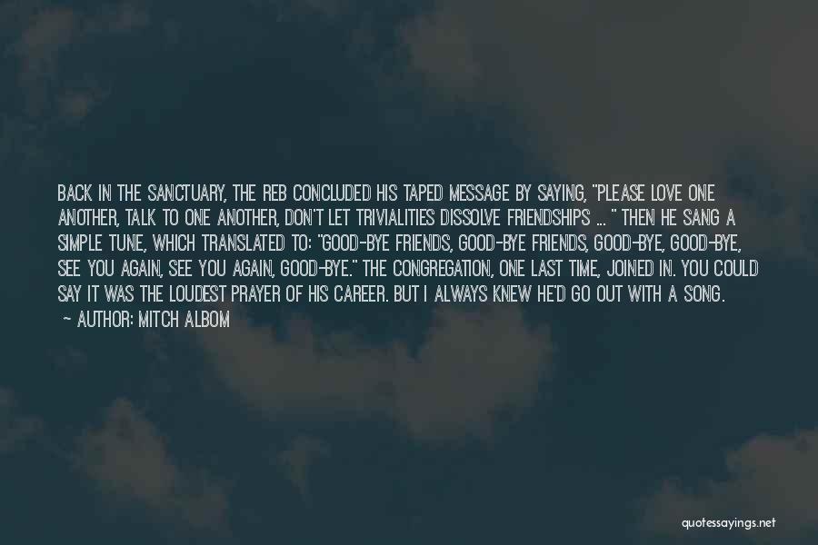 Mitch Albom Quotes: Back In The Sanctuary, The Reb Concluded His Taped Message By Saying, Please Love One Another, Talk To One Another,