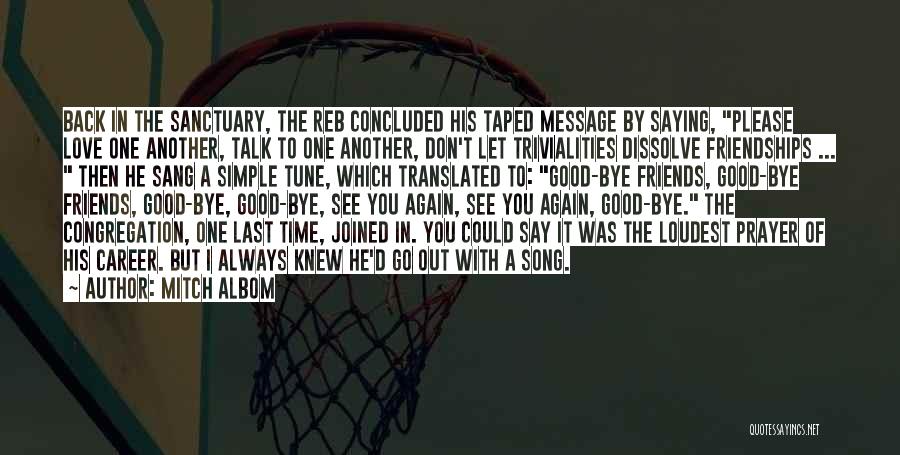 Mitch Albom Quotes: Back In The Sanctuary, The Reb Concluded His Taped Message By Saying, Please Love One Another, Talk To One Another,
