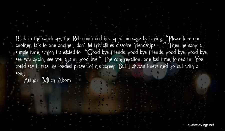 Mitch Albom Quotes: Back In The Sanctuary, The Reb Concluded His Taped Message By Saying, Please Love One Another, Talk To One Another,