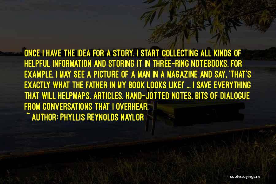 Phyllis Reynolds Naylor Quotes: Once I Have The Idea For A Story. I Start Collecting All Kinds Of Helpful Information And Storing It In