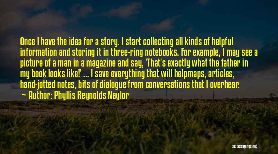 Phyllis Reynolds Naylor Quotes: Once I Have The Idea For A Story. I Start Collecting All Kinds Of Helpful Information And Storing It In