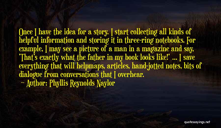 Phyllis Reynolds Naylor Quotes: Once I Have The Idea For A Story. I Start Collecting All Kinds Of Helpful Information And Storing It In