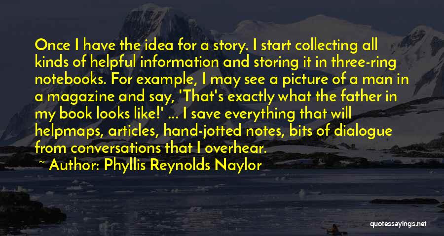 Phyllis Reynolds Naylor Quotes: Once I Have The Idea For A Story. I Start Collecting All Kinds Of Helpful Information And Storing It In