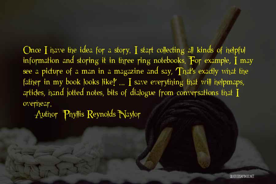 Phyllis Reynolds Naylor Quotes: Once I Have The Idea For A Story. I Start Collecting All Kinds Of Helpful Information And Storing It In