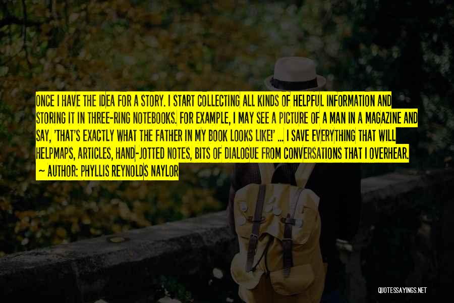 Phyllis Reynolds Naylor Quotes: Once I Have The Idea For A Story. I Start Collecting All Kinds Of Helpful Information And Storing It In