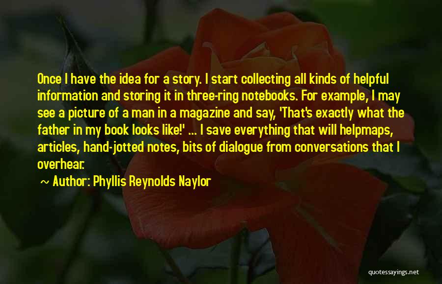 Phyllis Reynolds Naylor Quotes: Once I Have The Idea For A Story. I Start Collecting All Kinds Of Helpful Information And Storing It In