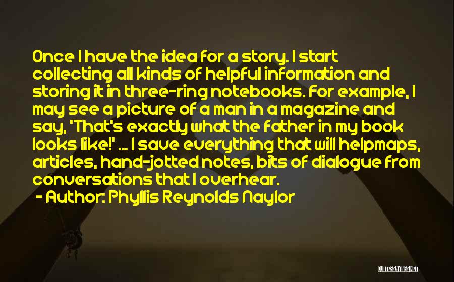 Phyllis Reynolds Naylor Quotes: Once I Have The Idea For A Story. I Start Collecting All Kinds Of Helpful Information And Storing It In