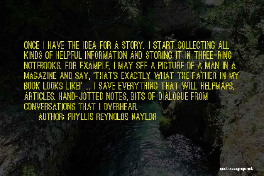 Phyllis Reynolds Naylor Quotes: Once I Have The Idea For A Story. I Start Collecting All Kinds Of Helpful Information And Storing It In