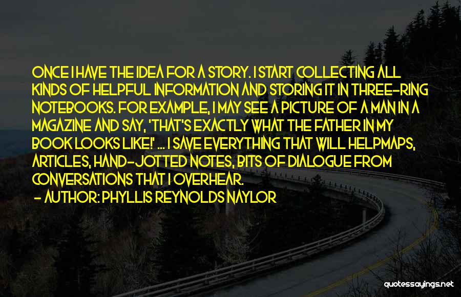 Phyllis Reynolds Naylor Quotes: Once I Have The Idea For A Story. I Start Collecting All Kinds Of Helpful Information And Storing It In