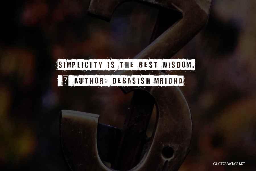 Debasish Mridha Quotes: Simplicity Is The Best Wisdom.