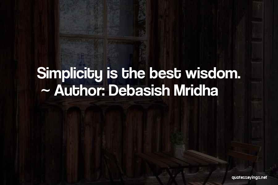 Debasish Mridha Quotes: Simplicity Is The Best Wisdom.