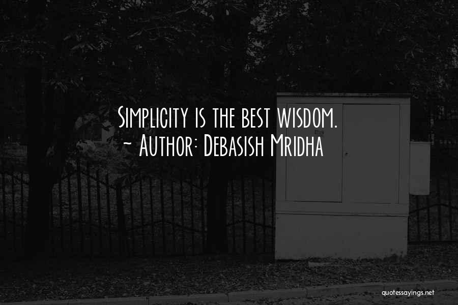 Debasish Mridha Quotes: Simplicity Is The Best Wisdom.