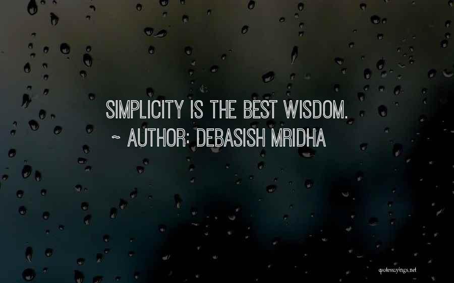 Debasish Mridha Quotes: Simplicity Is The Best Wisdom.