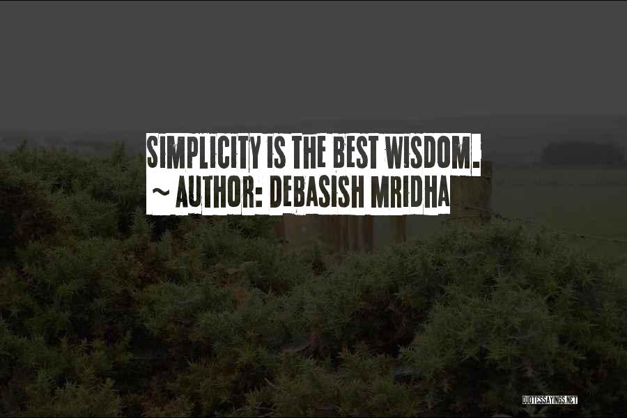 Debasish Mridha Quotes: Simplicity Is The Best Wisdom.