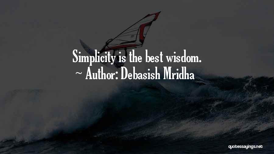 Debasish Mridha Quotes: Simplicity Is The Best Wisdom.