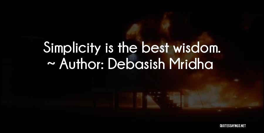 Debasish Mridha Quotes: Simplicity Is The Best Wisdom.