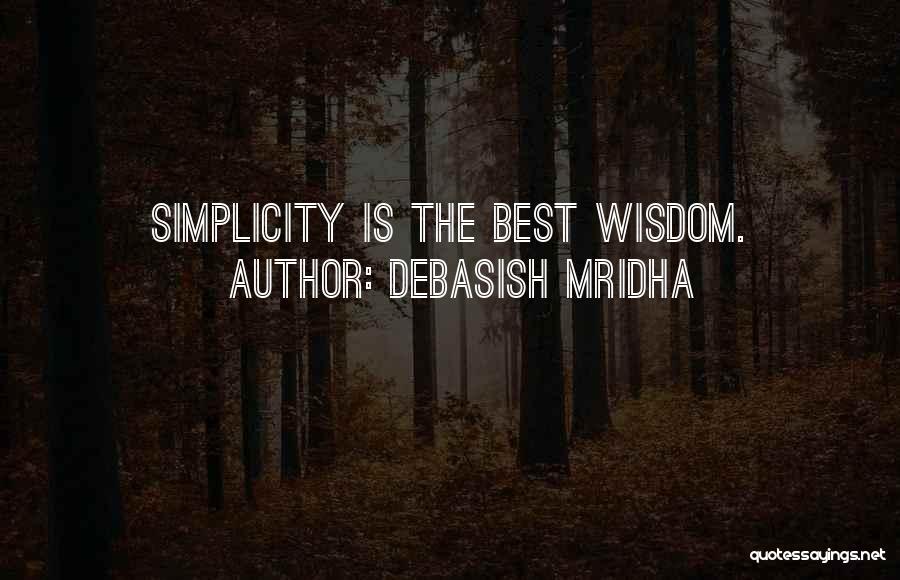 Debasish Mridha Quotes: Simplicity Is The Best Wisdom.