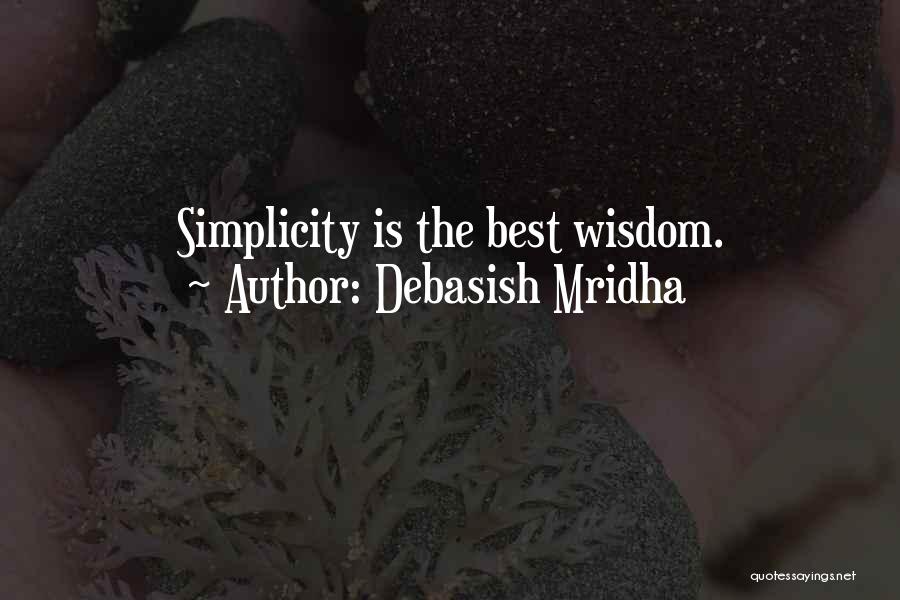 Debasish Mridha Quotes: Simplicity Is The Best Wisdom.