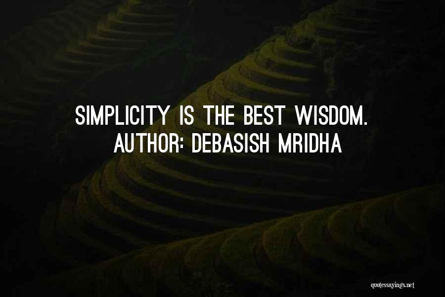 Debasish Mridha Quotes: Simplicity Is The Best Wisdom.