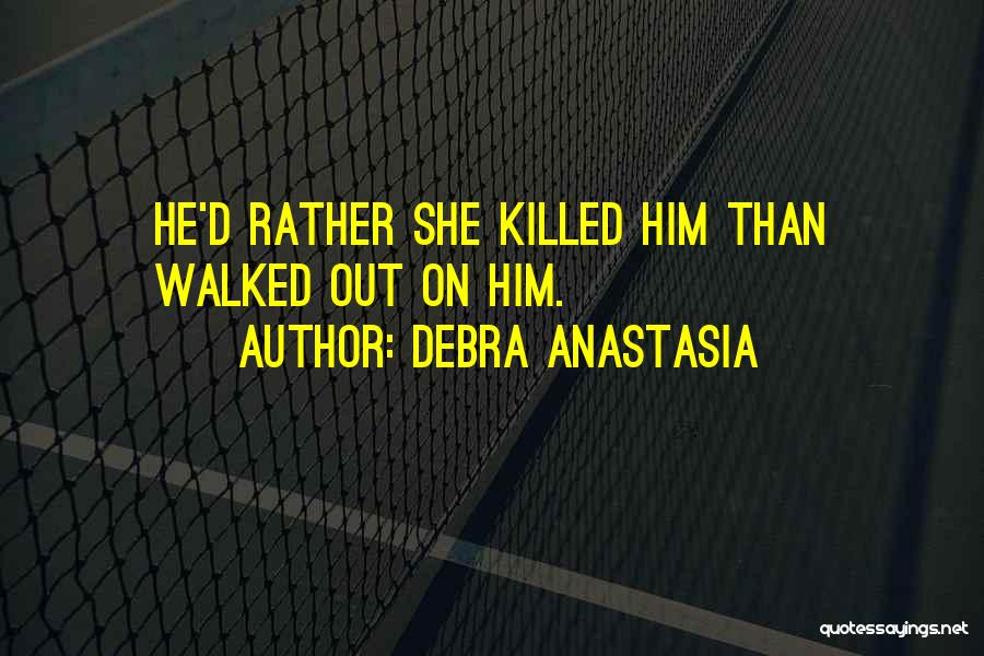 Debra Anastasia Quotes: He'd Rather She Killed Him Than Walked Out On Him.
