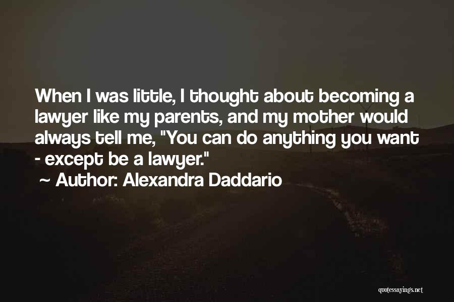 Alexandra Daddario Quotes: When I Was Little, I Thought About Becoming A Lawyer Like My Parents, And My Mother Would Always Tell Me,